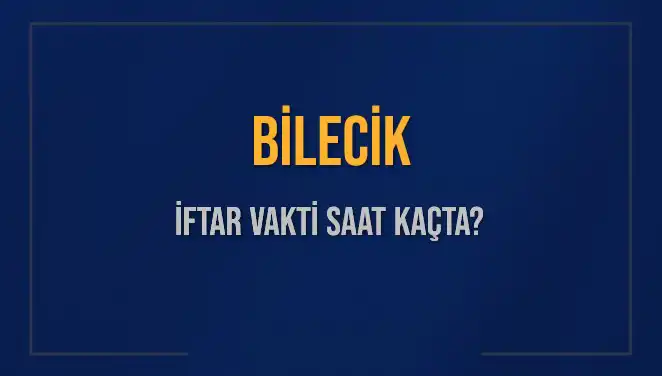Bilecik İftar Saatleri: Akşam Ezanı Ne Zaman?
