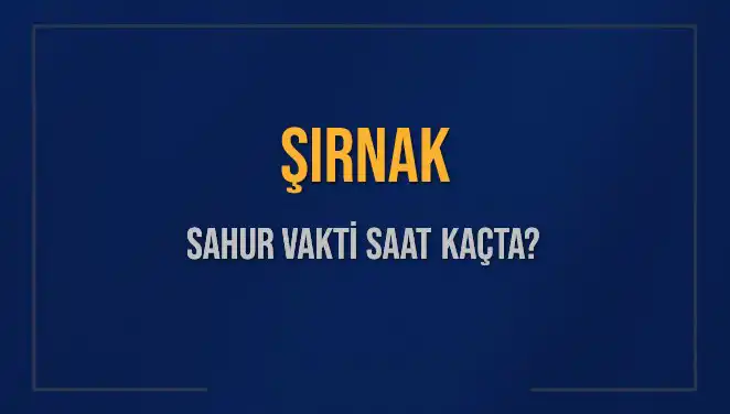Şırnak'ta İmsak Vakti Nedir? 2025 İçin Sahur Saatleri Açıklandı!