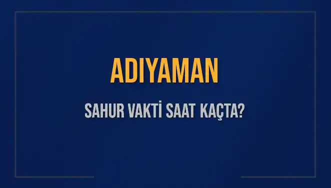 Adıyaman'da Sahur Vakti: 2025 Takvimi ve Detaylar