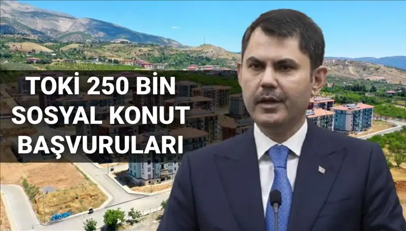 2025’te TOKİ’nin 250 Bin Sosyal Konutuna Başvuru Tarihleri Açıklandı!