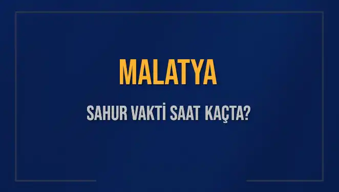 Malatya'da Sahur Vakitleri Ne Zaman Başlıyor ve Bitiyor?