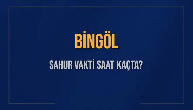 Bingöl Sahur Vakti 2025: En Doğru Saat Bilgileri Burada!