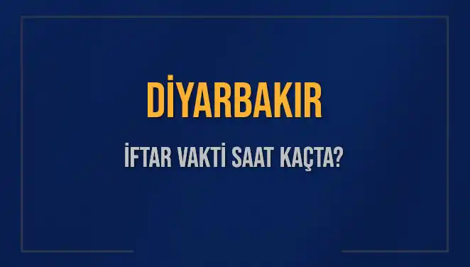 Diyarbakır İftar Vakti: Akşam Ezanı Saat Kaçta Okunacak?