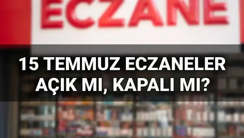 15 Temmuz'da Eczaneler Açık mı? Tatil Günü Hizmet Durumu