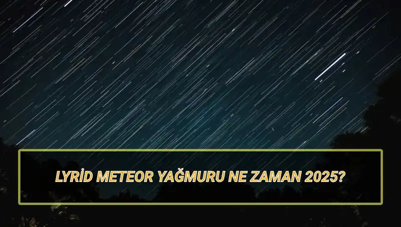 Lyrid Meteor Yağmuru 2025: Görsel Şölene Hazır Mükemmel Gözlem Zamanı