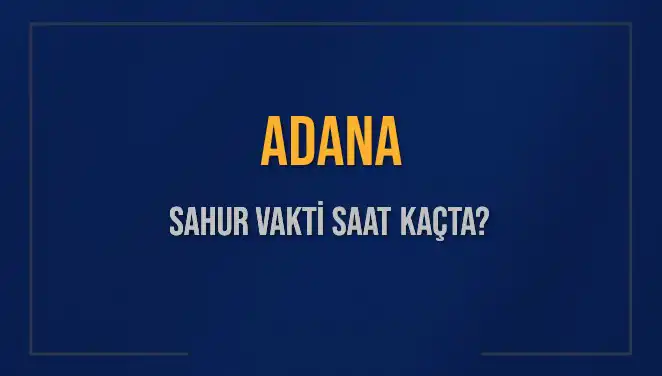 Adana Sahur Vakti: İmsak Saatleri ve Detaylar 2025