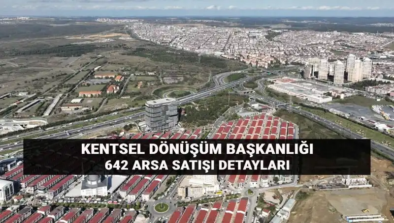 Kentsel Dönüşüm Başkanlığı’nın 642 Arsası Satışa Çıkıyor: İşte Detaylar!