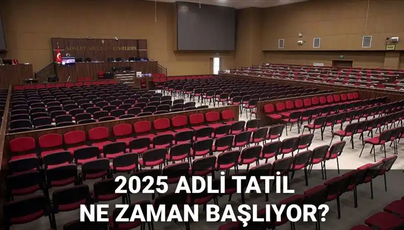 2025 Adli Tatil Ne Zaman Başlayacak? Davalar ve Süreçler Hakkında Bilmeniz Gerekenler