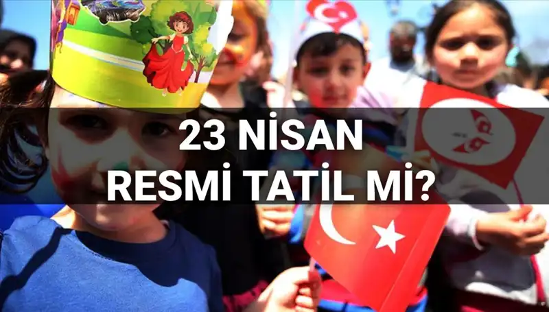 23 Nisan Resmi Tatil Mi? Okullar Yarım Gün Mü? Detaylar Burada!