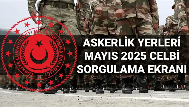 2025 Mayıs Askerlik Yerleri Sorgulama: Açıklama Tarihi ve Detaylar