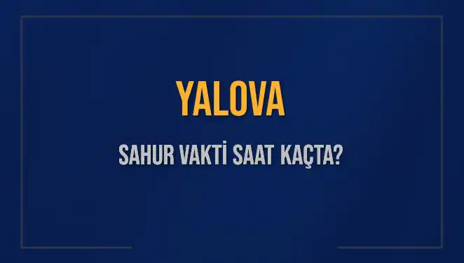 Yalova'da Sahur Vakti: 2025'te İmsak Saati Ne Zaman?