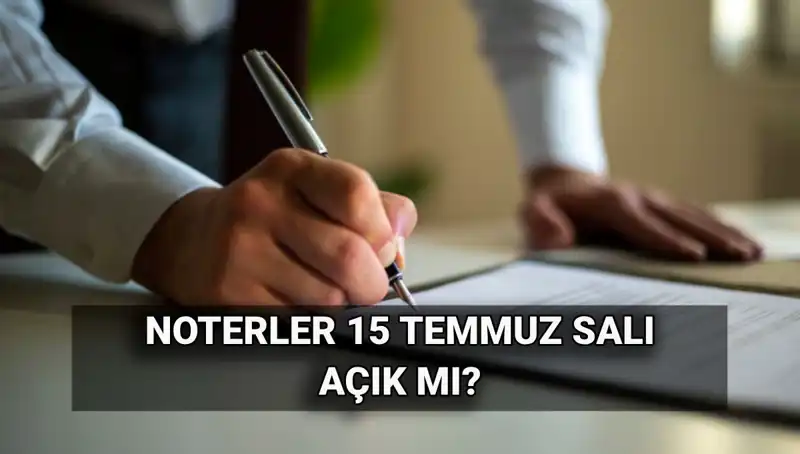 15 Temmuz'da Noterler Açık mı? Kamuoyunun Merak Ettiği Sorular Cevaplanıyor!