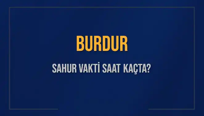 Burdur'da Ramazan'ın Başlangıcında Sahur Vakitleri Ne Zaman?