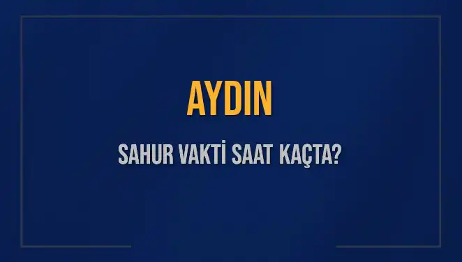 Aydın'da Sahur Saati Ne Zaman? 5 Mart 2025 Bilgileri!