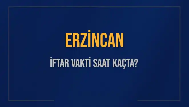 Erzincan'da İftar Vakti: Bugünün Akşam Ezanı Saati ne Zaman?