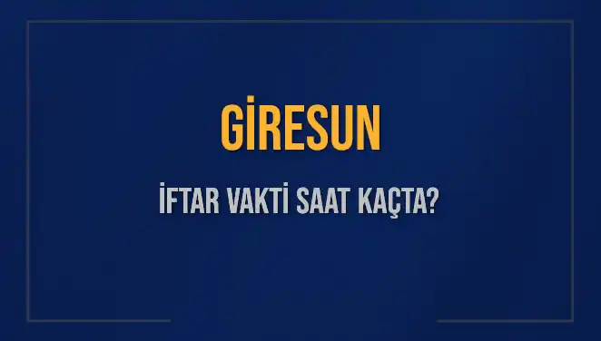 Giresun İftar Vakti: Ramazan'da Akşam Ezanı Ne Zaman?
