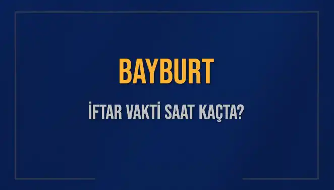 Bayburt'ta Ramazan Ayı İçin İftar Saatleri ve Detaylar
