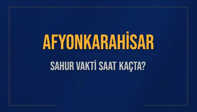 Afyonkarahisar'da Sahur Vakti: Saat Kaçta ve Ne Zaman Bitiyor?