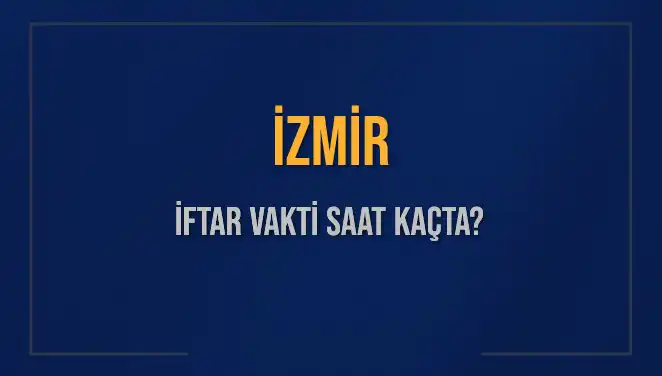 İzmir'de İftar Vakti: 4 Mart 2025'te Akşam Ezanı Saat Kaçta?