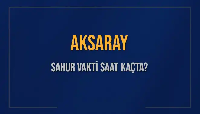 Aksaray'da Sahur Vakti Hakkında Bilmeniz Gerekenler