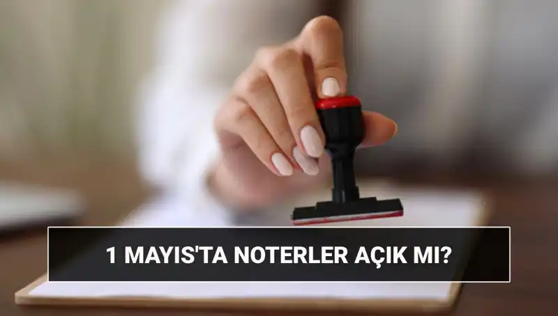 1 Mayıs İşçi Bayramı'nda Noterler Açık mı? Nöbetçi Noter Uygulaması Ne durumda?