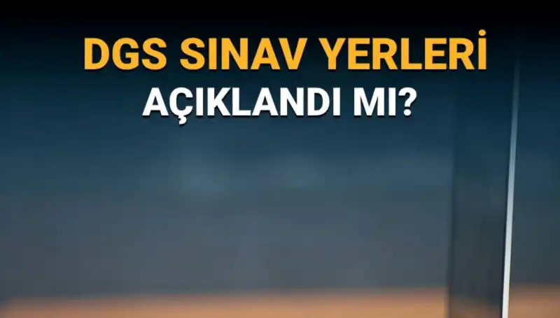 2025 DGS Sınavı İçin Sınav Yerleri ve Giriş Belgeleri Ne Zaman Açıklanacak?