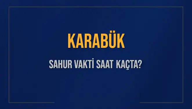 Karabük'te Sahur Vakti 2025: Saat Kaçta Yapılmalı?