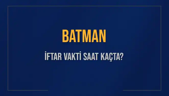 Batman’da İftar Vakti Ne Zaman? 2025 Akşam Ezanı İçin Tüm Bilgiler Burada!