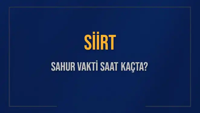 Siirt’te Sahur Vakti Ne Zaman? 2025 İmsak Vakitleri