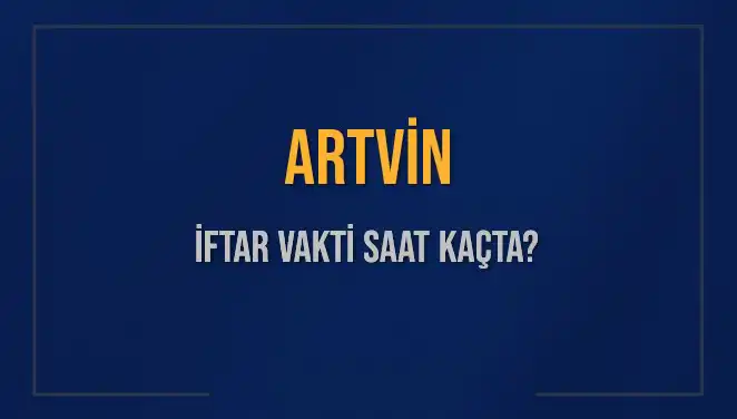 Artvin'de İftar Vakti Ne Zaman? 2025 Tarihli Detaylar