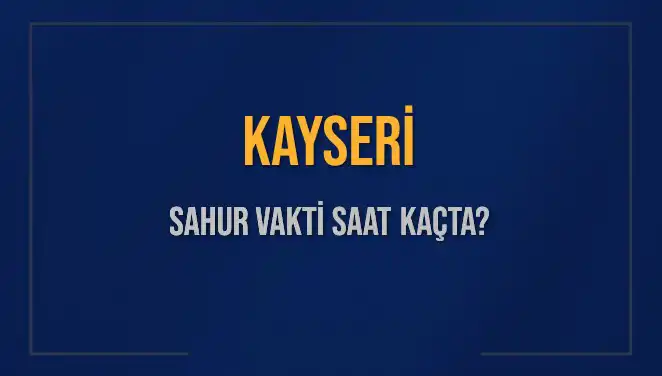 Kayseri'de 2025 Sahur Vaktine Dair Her Şey Burada!