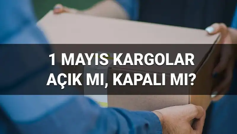 1 Mayıs İşçi Bayramı'nda Kargo Hizmetleri: Çalışıyor mu, Teslimatlar Devam Ediyor mu?