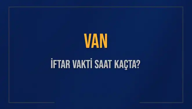 Van'da İftar Vakti Bekleyenler için Güncel Saat Bilgileri