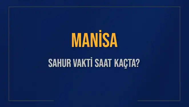 Manisa'da Sahur Vakti: Saat Kaçta Başlıyor ve Bitiyor?